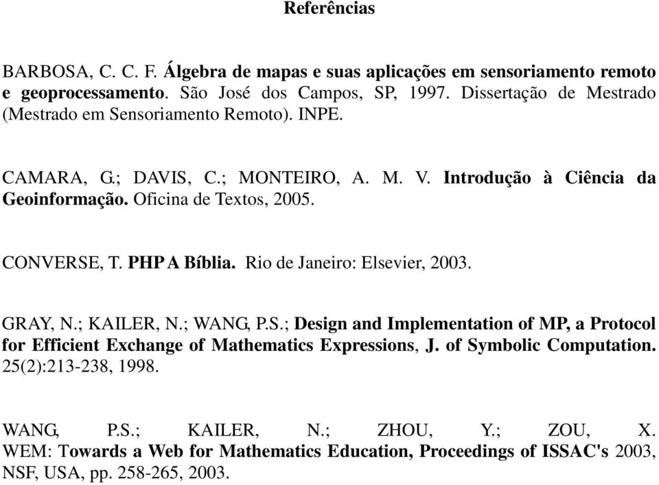 CONVERSE, T. PHP A Bíblia. Rio de Janeiro: Elsevier, 2003. GRAY, N.; KAILER, N.; WANG, P.S.; Design and Implementation of MP, a Protocol for Efficient Exchange of Mathematics Expressions, J.