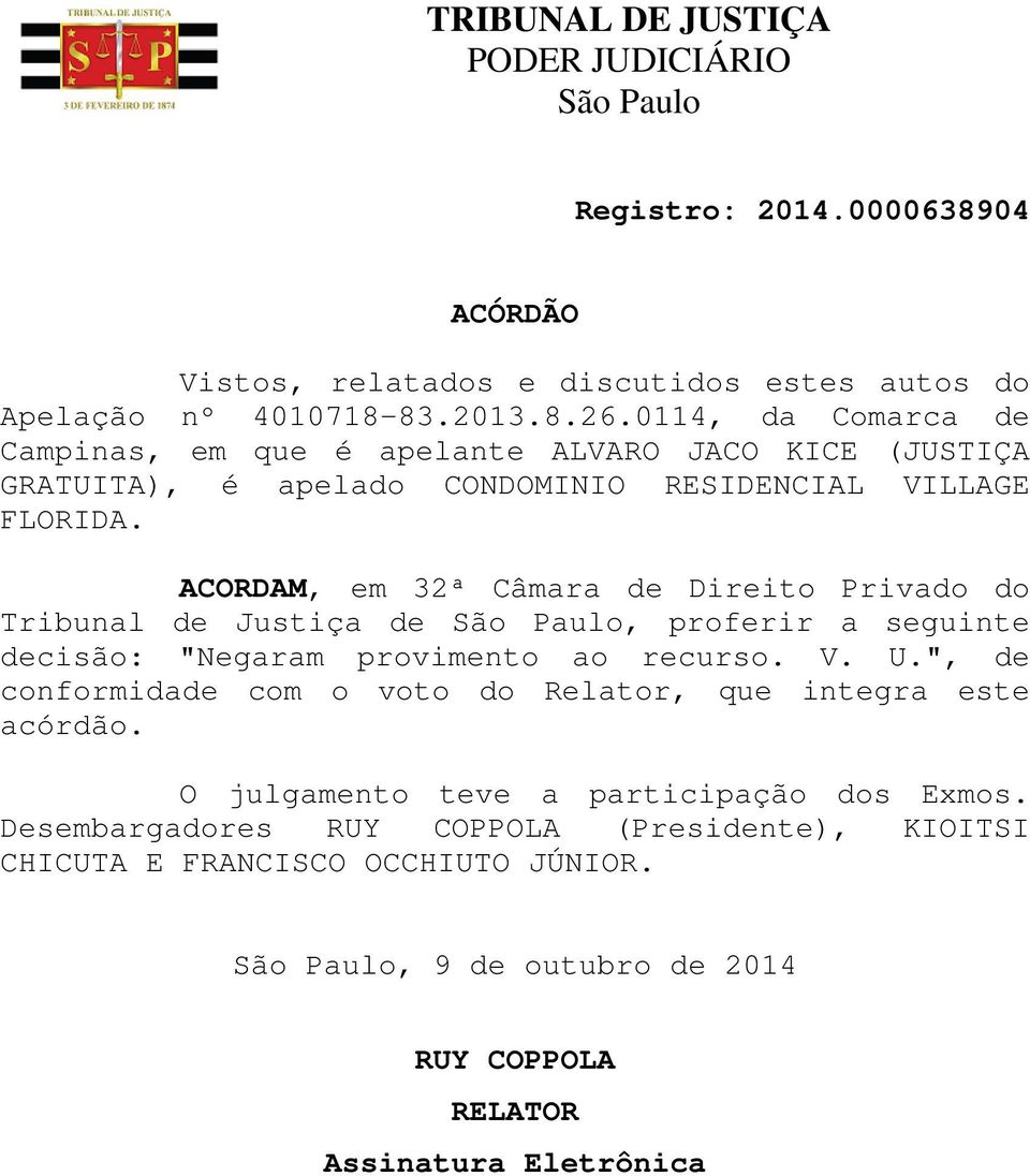 ACORDAM, em 32ª Câmara de Direito Privado do Tribunal de Justiça de, proferir a seguinte decisão: "Negaram provimento ao recurso. V. U.