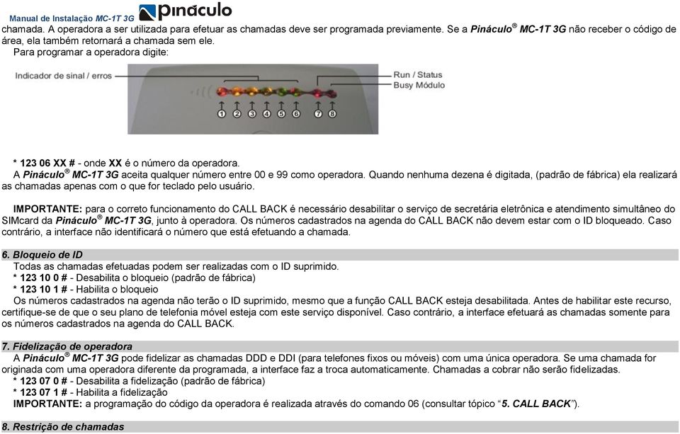 Quando nenhuma dezena é digitada, (padrão de fábrica) ela realizará as chamadas apenas com o que for teclado pelo usuário.