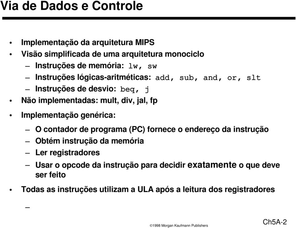 Implementação genérica: O contador de programa (PC) fornece o endereço da instrução Obtém instrução da memória Ler registradores Usar