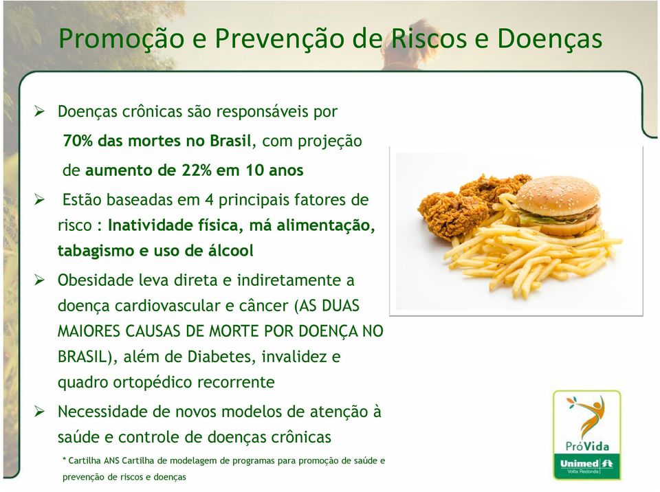 cardiovascular e câncer (AS DUAS MAIORES CAUSAS DE MORTE POR DOENÇA NO BRASIL), além de Diabetes, invalidez e quadro ortopédico recorrente Necessidade de