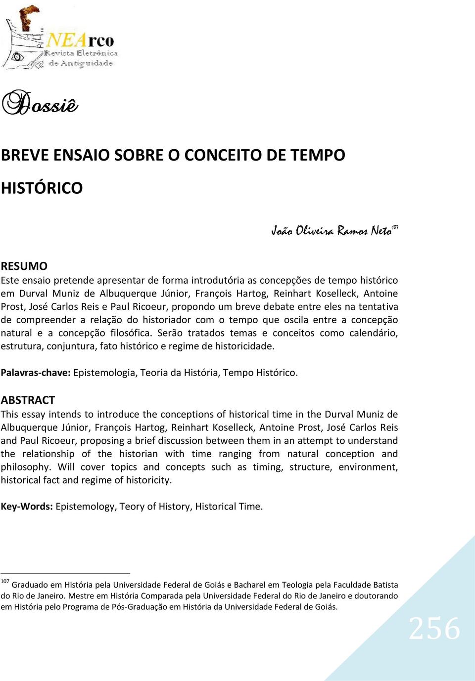 tempo que oscila entre a concepção natural e a concepção filosófica. Serão tratados temas e conceitos como calendário, estrutura, conjuntura, fato histórico e regime de historicidade.