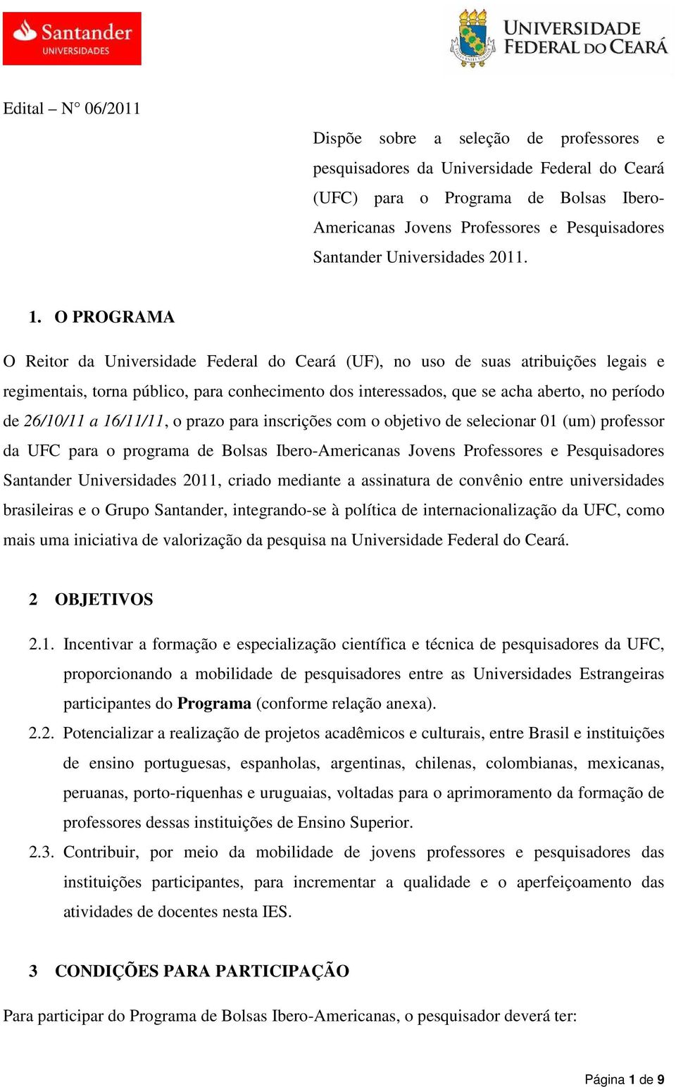 O PROGRAMA O Reitor da Universidade Federal do Ceará (UF), no uso de suas atribuições legais e regimentais, torna público, para conhecimento dos interessados, que se acha aberto, no período de