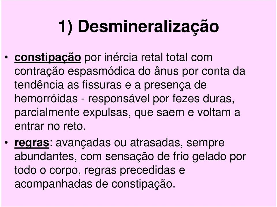 parcialmente expulsas, que saem e voltam a entrar no reto.