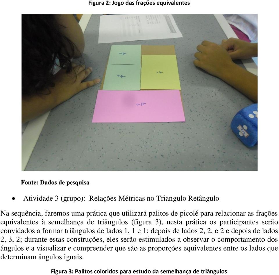 1, 1 e 1; depois de lados 2, 2, e 2 e depois de lados 2, 3, 2; durante estas construções, eles serão estimulados a observar o comportamento dos ângulos e a