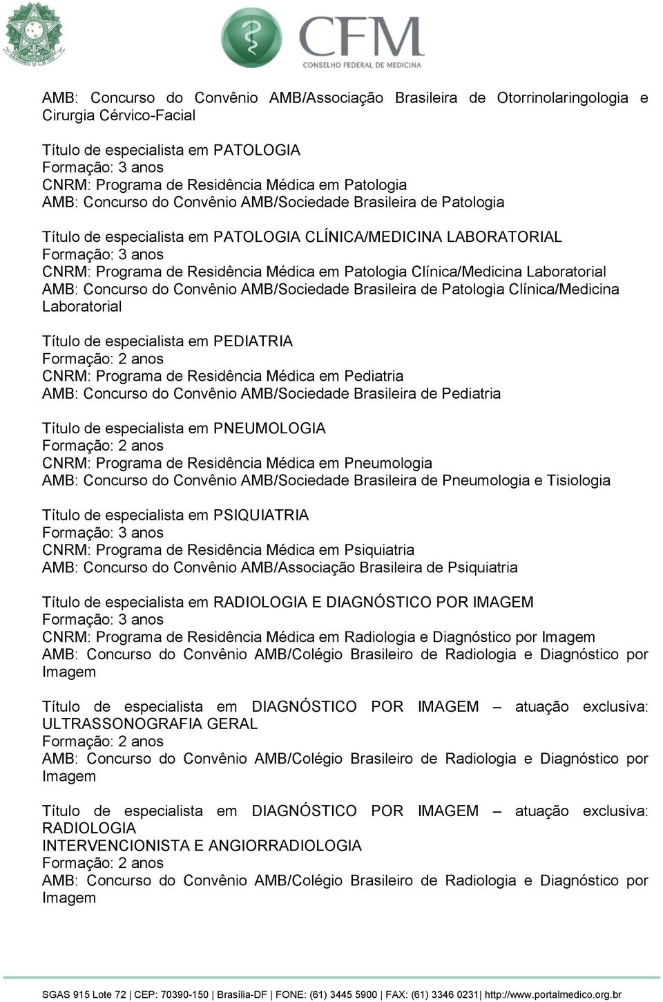 Laboratorial AMB: Concurso do Convênio AMB/Sociedade Brasileira de Patologia Clínica/Medicina Laboratorial Título de especialista em PEDIATRIA CNRM: Programa de Residência Médica em Pediatria AMB: