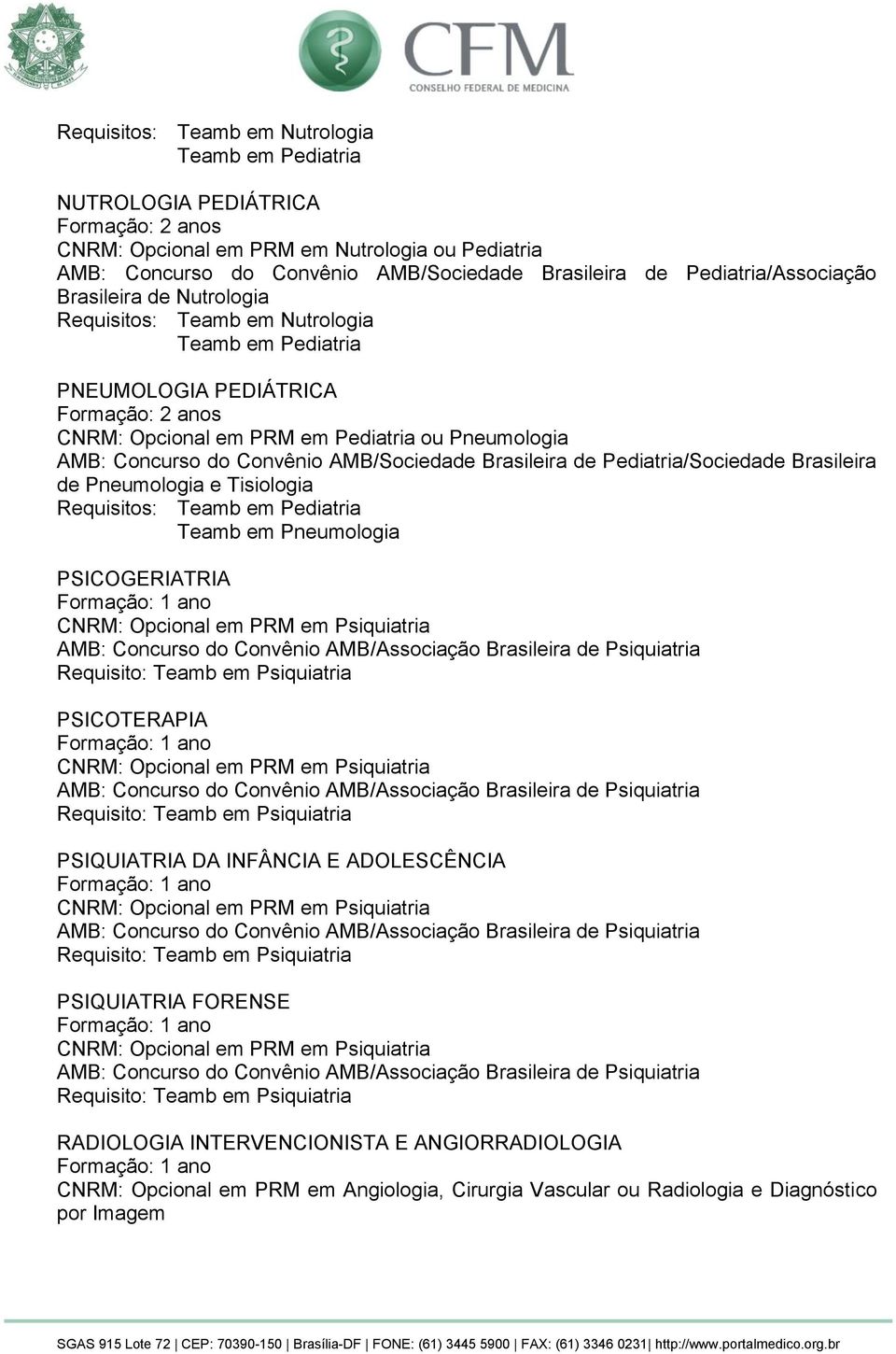 Brasileira de Pneumologia e Tisiologia Requisitos: Teamb em Pneumologia PSICOGERIATRIA CNRM: Opcional em PRM em Psiquiatria AMB: Concurso do Convênio AMB/Associação Brasileira de Psiquiatria