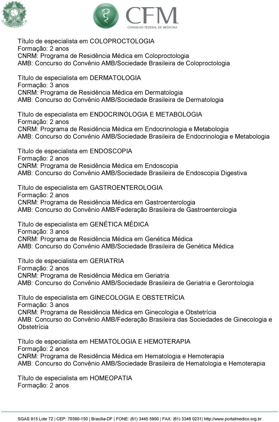 Programa de Residência Médica em Endocrinologia e Metabologia AMB: Concurso do Convênio AMB/Sociedade Brasileira de Endocrinologia e Metabologia Título de especialista em ENDOSCOPIA CNRM: Programa de