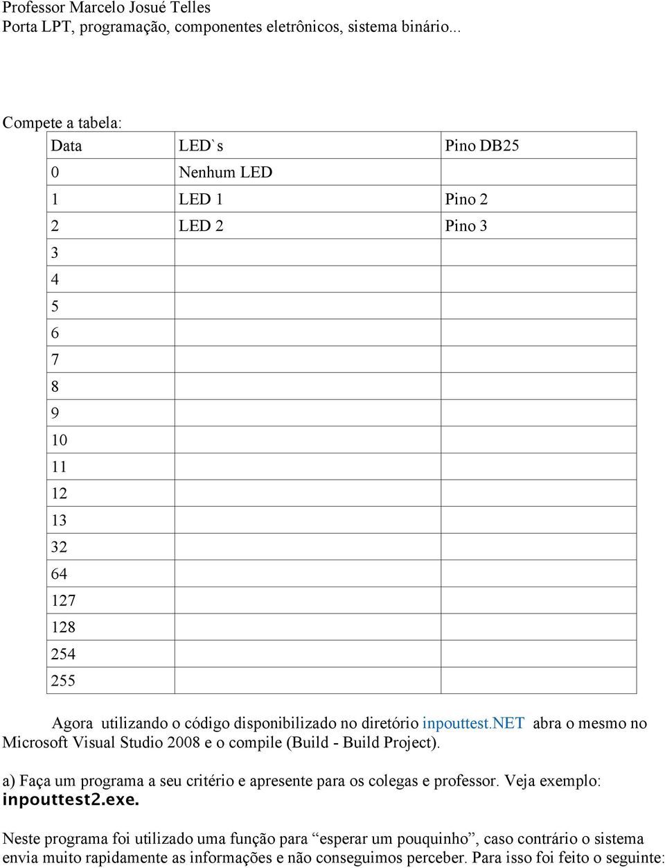 a) Faça um programa a seu critério e apresente para os colegas e professor. Veja exem