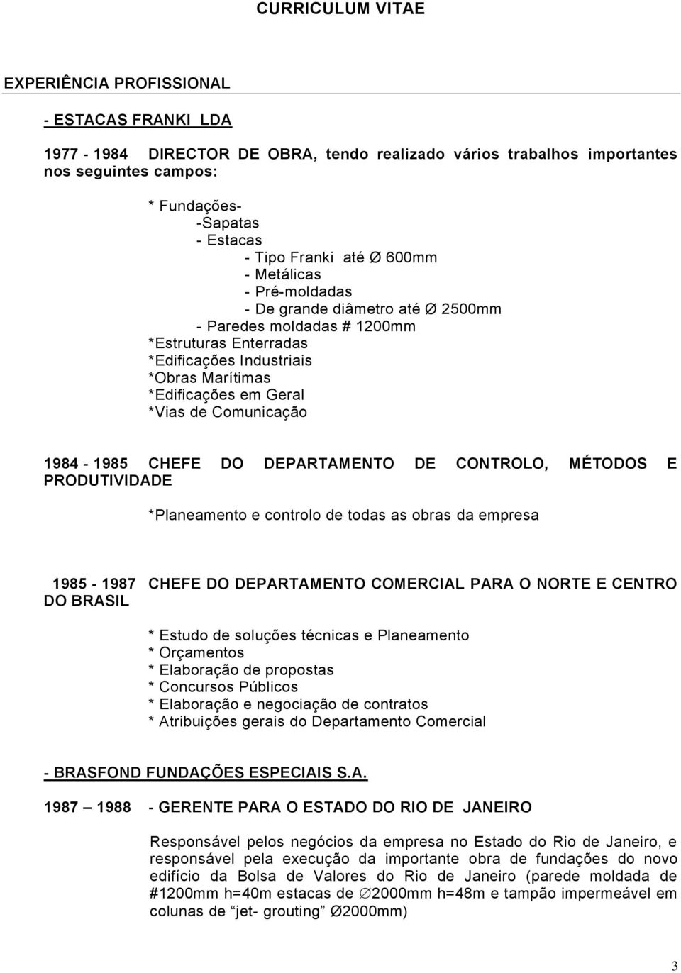 1984-1985 CHEFE DO DEPARTAMENTO DE CONTROLO, MÉTODOS E PRODUTIVIDADE *Planeamento e controlo de todas as obras da empresa 1985-1987 CHEFE DO DEPARTAMENTO COMERCIAL PARA O NORTE E CENTRO DO BRASIL *