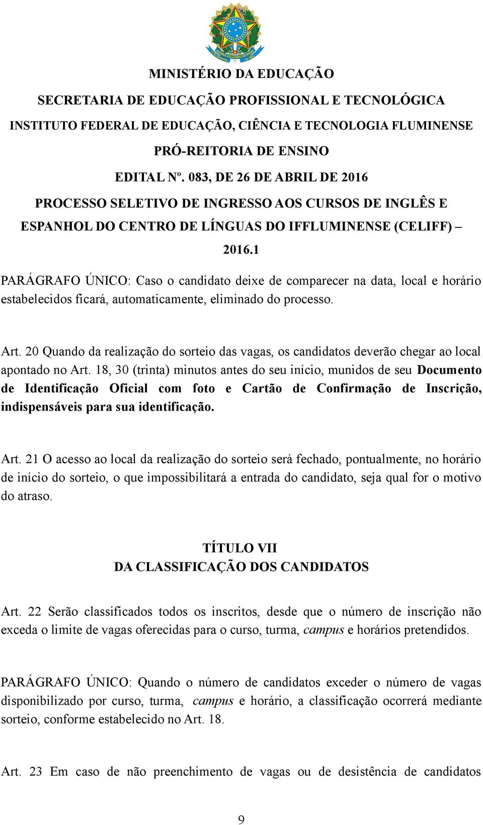 18, 30 (trinta) minutos antes do seu início, munidos de seu Documento de Identificação Oficial com foto e Cartão de Confirmação de Inscrição, indispensáveis para sua identificação. Art.