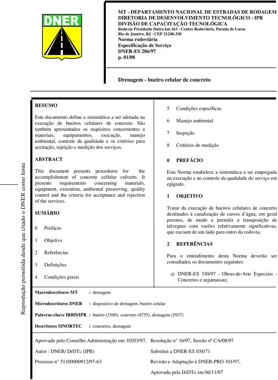 01/08 Drenagem - bueiro celular de concreto RESUMO Este documento define a sistemática a ser adotada na execução de bueiros celulares de concreto.