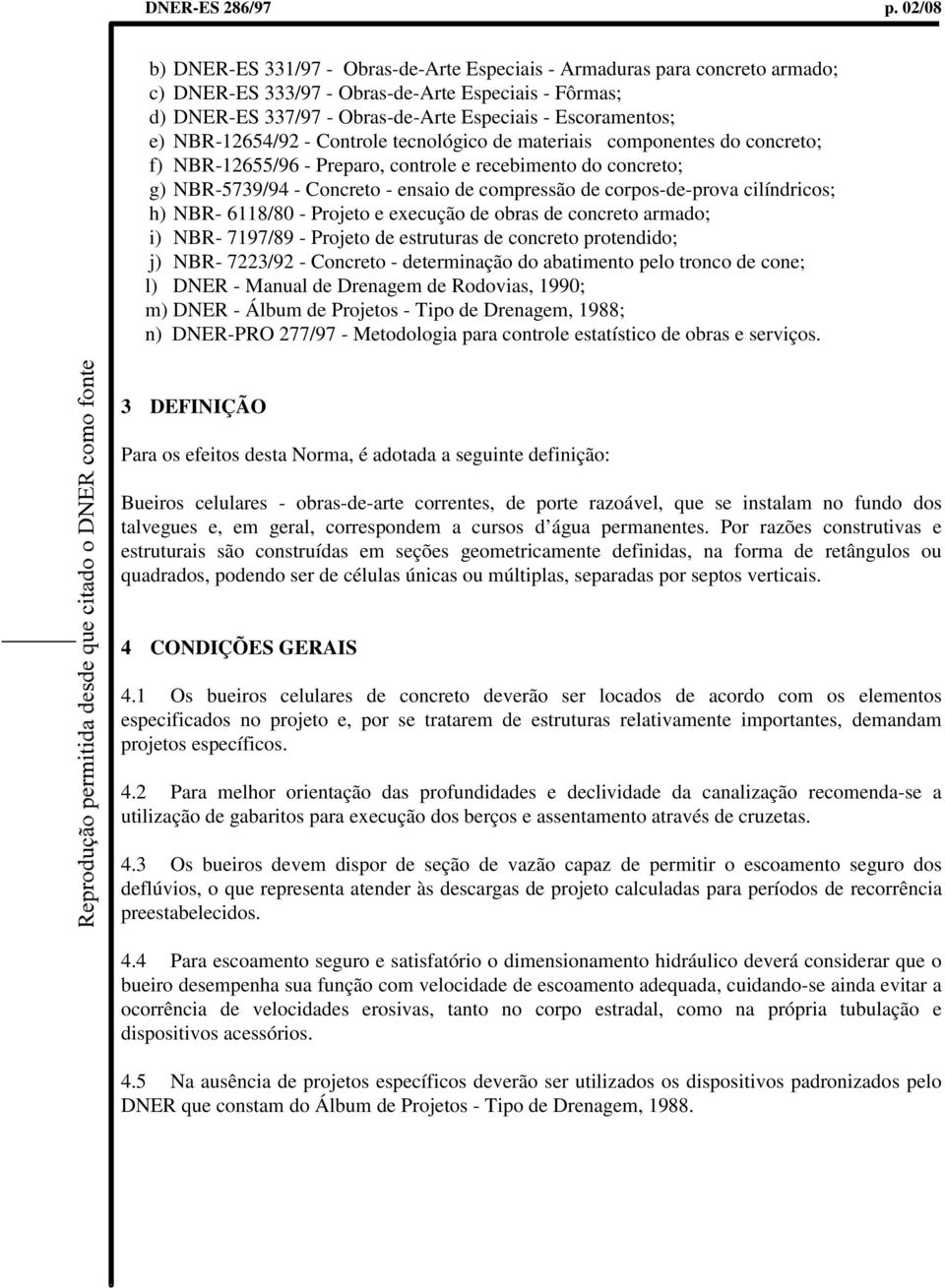 e) NBR-12654/92 - Controle tecnológico de materiais componentes do concreto; f) NBR-12655/96 - Preparo, controle e recebimento do concreto; g) NBR-5739/94 - Concreto - ensaio de compressão de