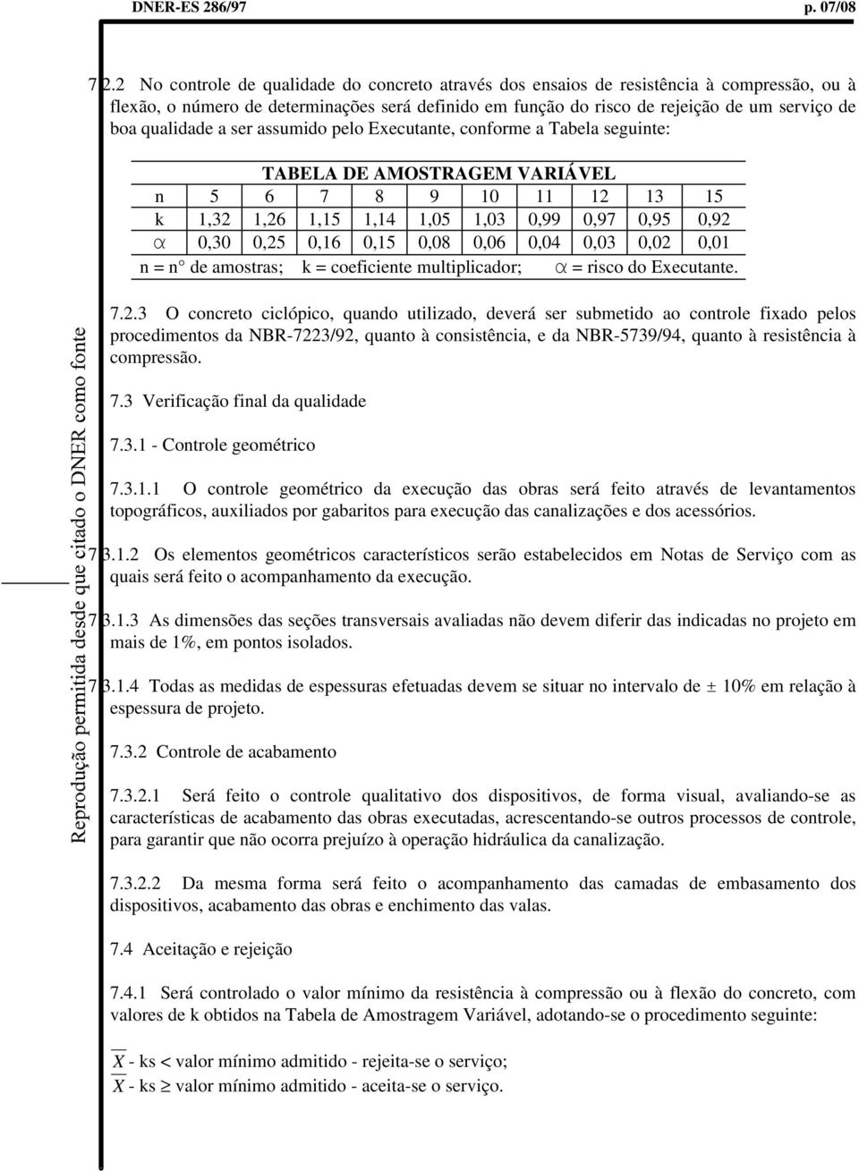 2 No controle de qualidade do concreto através dos ensaios de resistência à compressão, ou à flexão, o número de determinações será definido em função do risco de rejeição de um serviço de boa