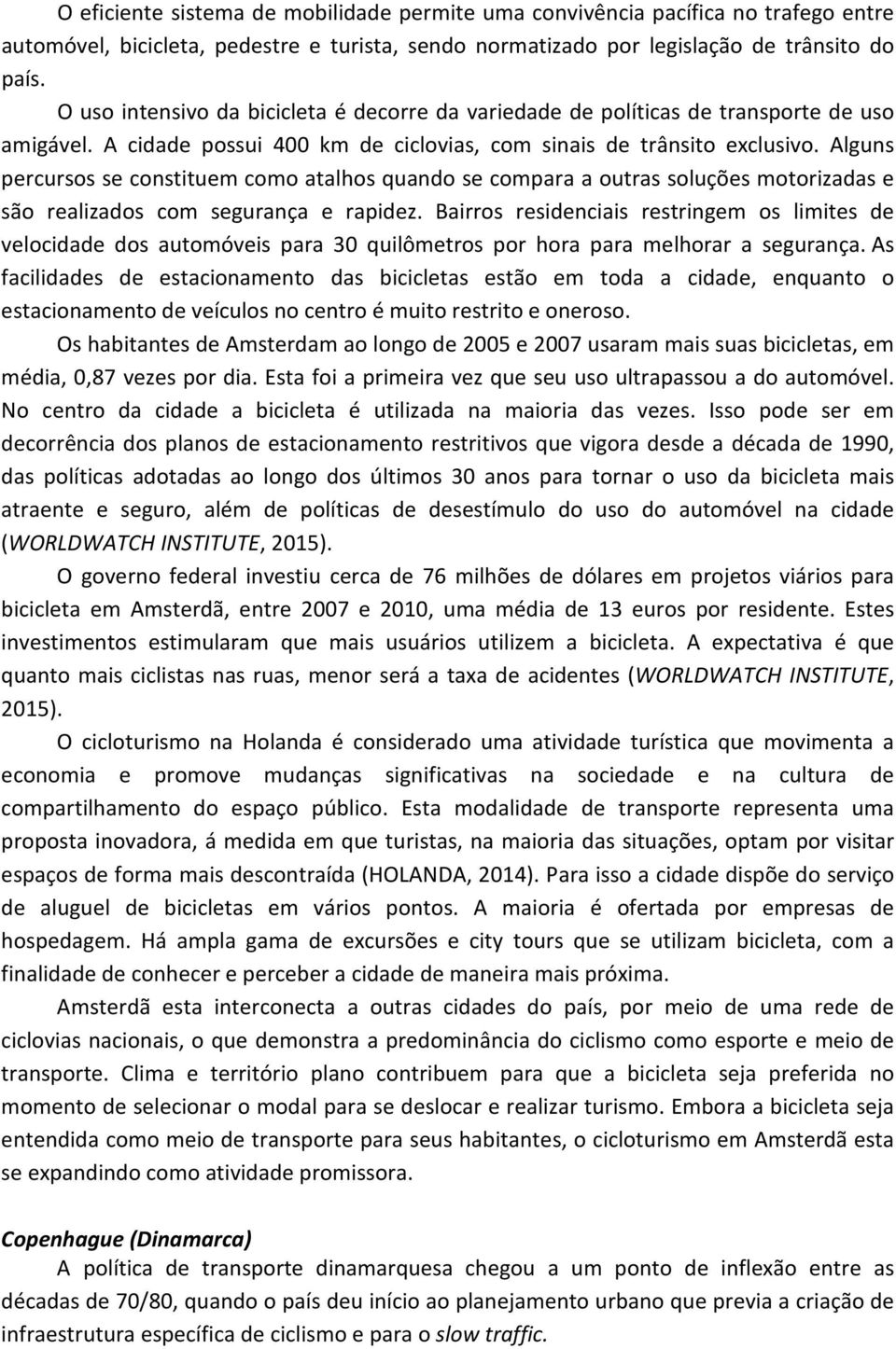 Alguns percursos se constituem como atalhos quando se compara a outras soluções motorizadas e são realizados com segurança e rapidez.