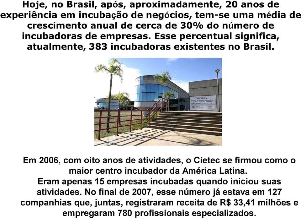 Em 2006, com oito anos de atividades, o Cietec se firmou como o maior centro incubador da América Latina.