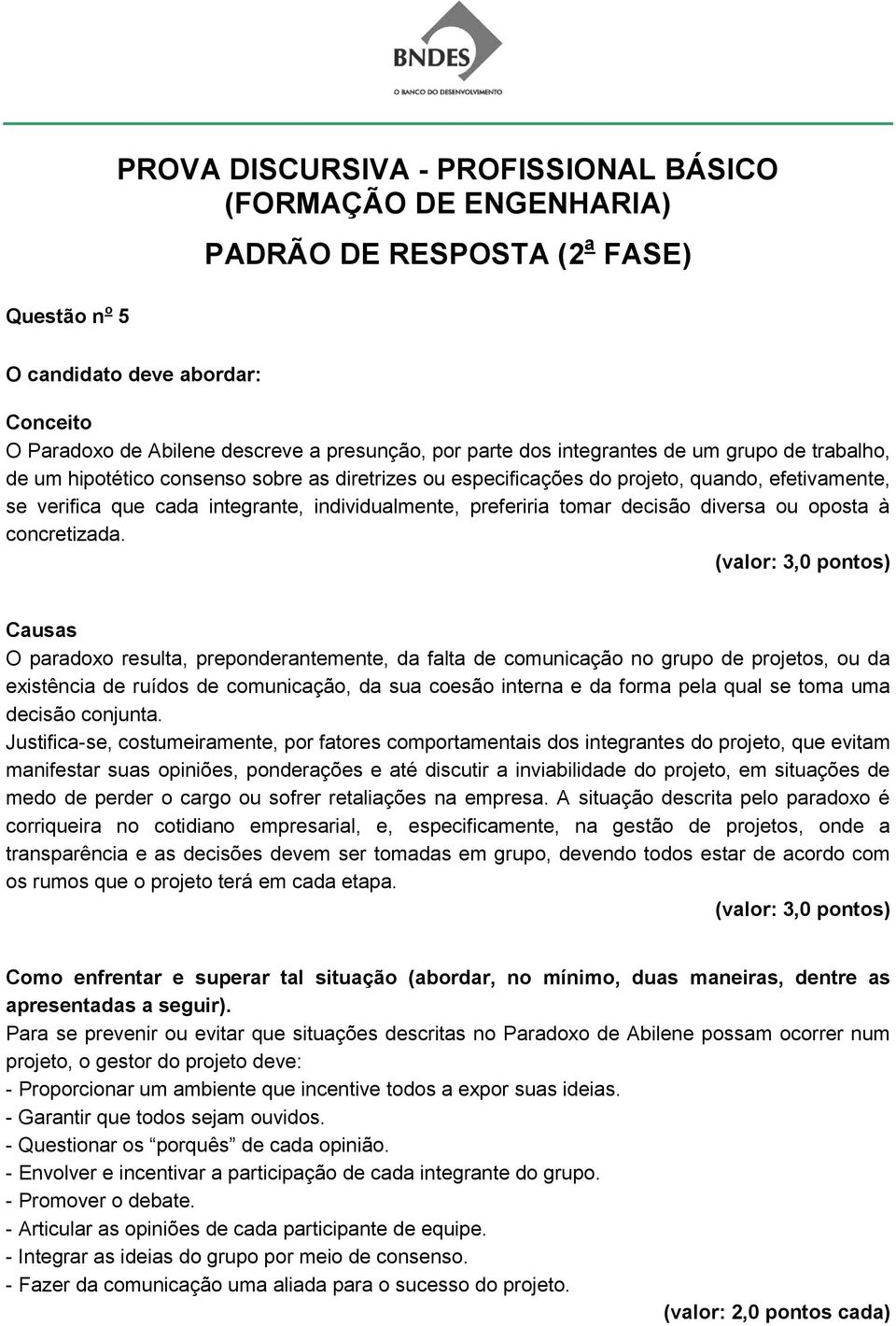 Causas O paradoxo resulta, preponderantemente, da falta de comunicação no grupo de projetos, ou da existência de ruídos de comunicação, da sua coesão interna e da forma pela qual se toma uma decisão