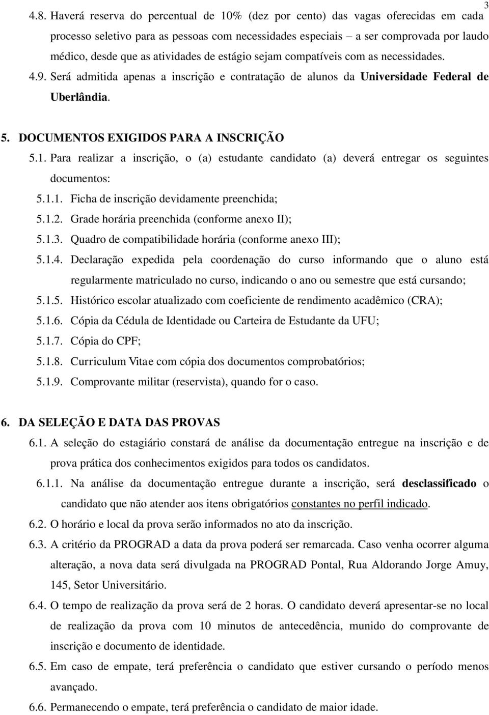 atividades de estágio sejam compatíveis com as necessidades. 4.9. Será admitida apenas a inscrição e contratação de alunos da Universidade Federal de Uberlândia. 5.