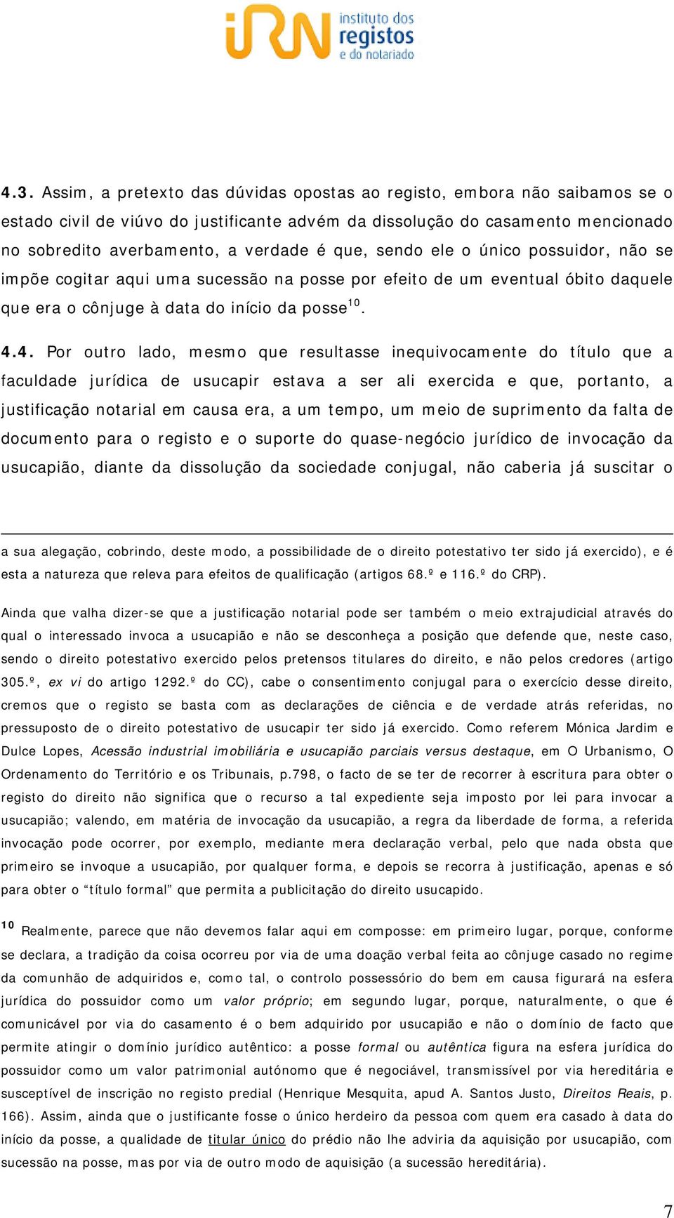 4. Por outro lado, mesmo que resultasse inequivocamente do título que a faculdade jurídica de usucapir estava a ser ali exercida e que, portanto, a justificação notarial em causa era, a um tempo, um