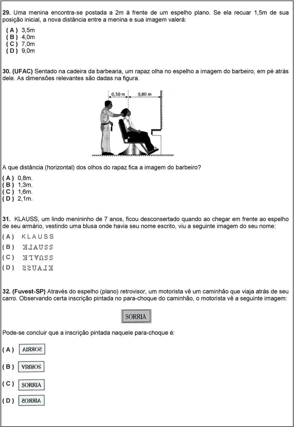 (UFAC) Sentado na cadeira da barbearia, um rapaz olha no espelho a imagem do barbeiro, em pé atrás dele. As dimensões relevantes são dadas na figura.