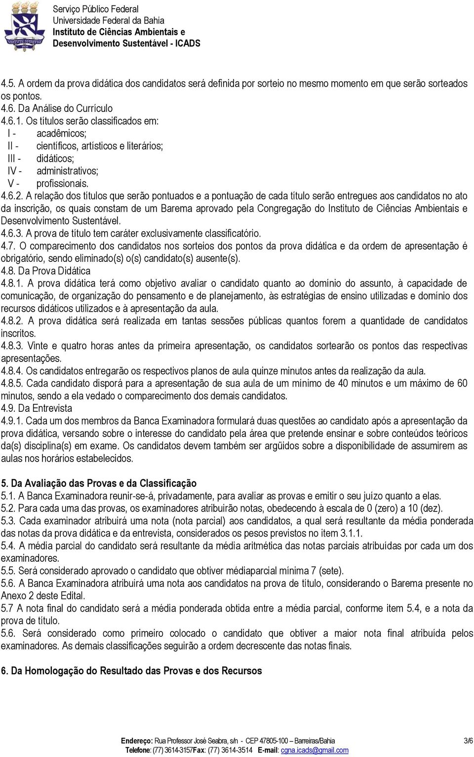 A relação dos títulos que serão pontuados e a pontuação de cada título serão entregues aos candidatos no ato da inscrição, os quais constam de um Barema aprovado pela Congregação do Desenvolvimento