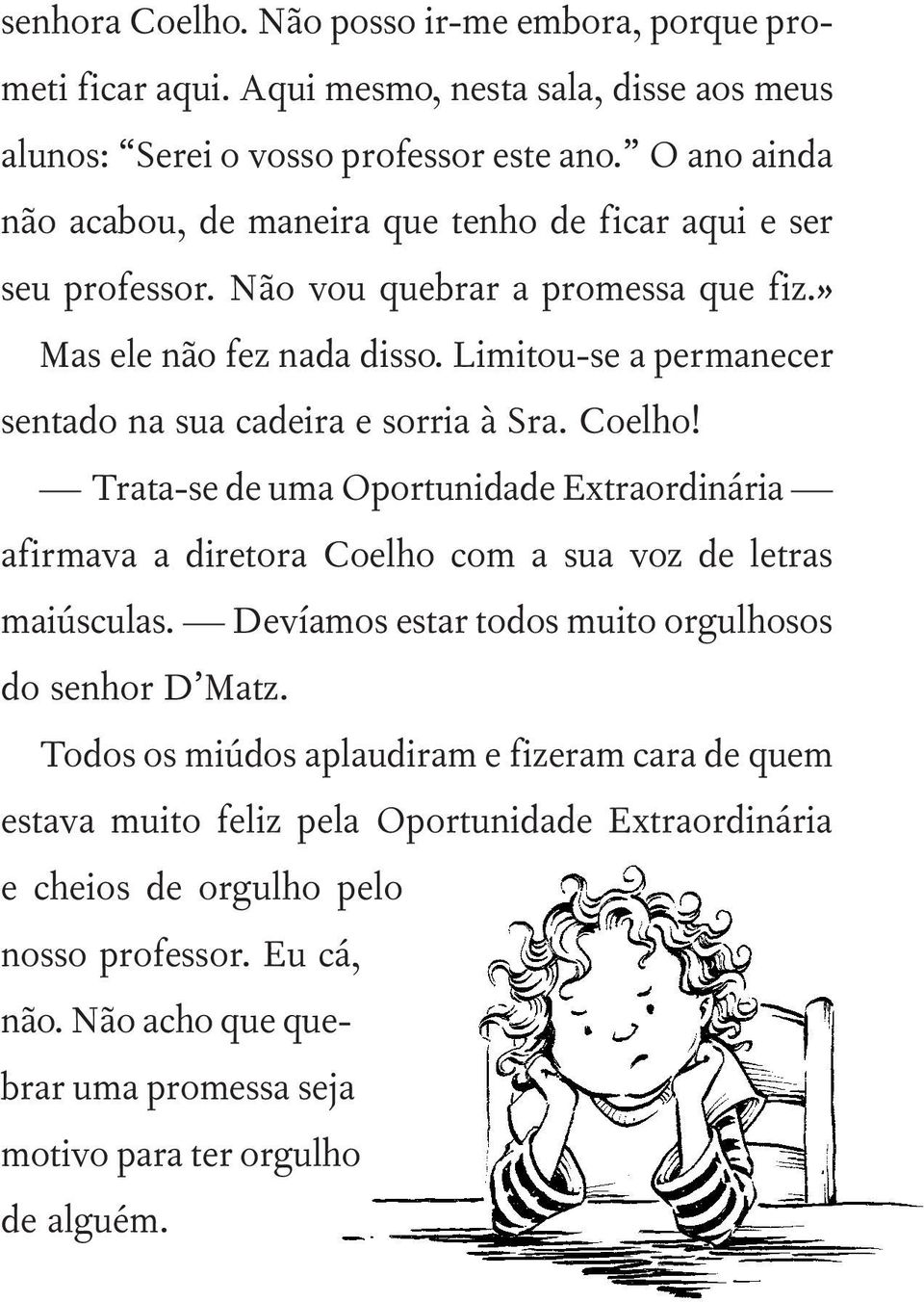 Limitou -se a permanecer sentado na sua cadeira e sorria à Sra. Coelho! Trata -se de uma Oportunidade Extraordinária afirmava a diretora Coelho com a sua voz de letras maiúsculas.