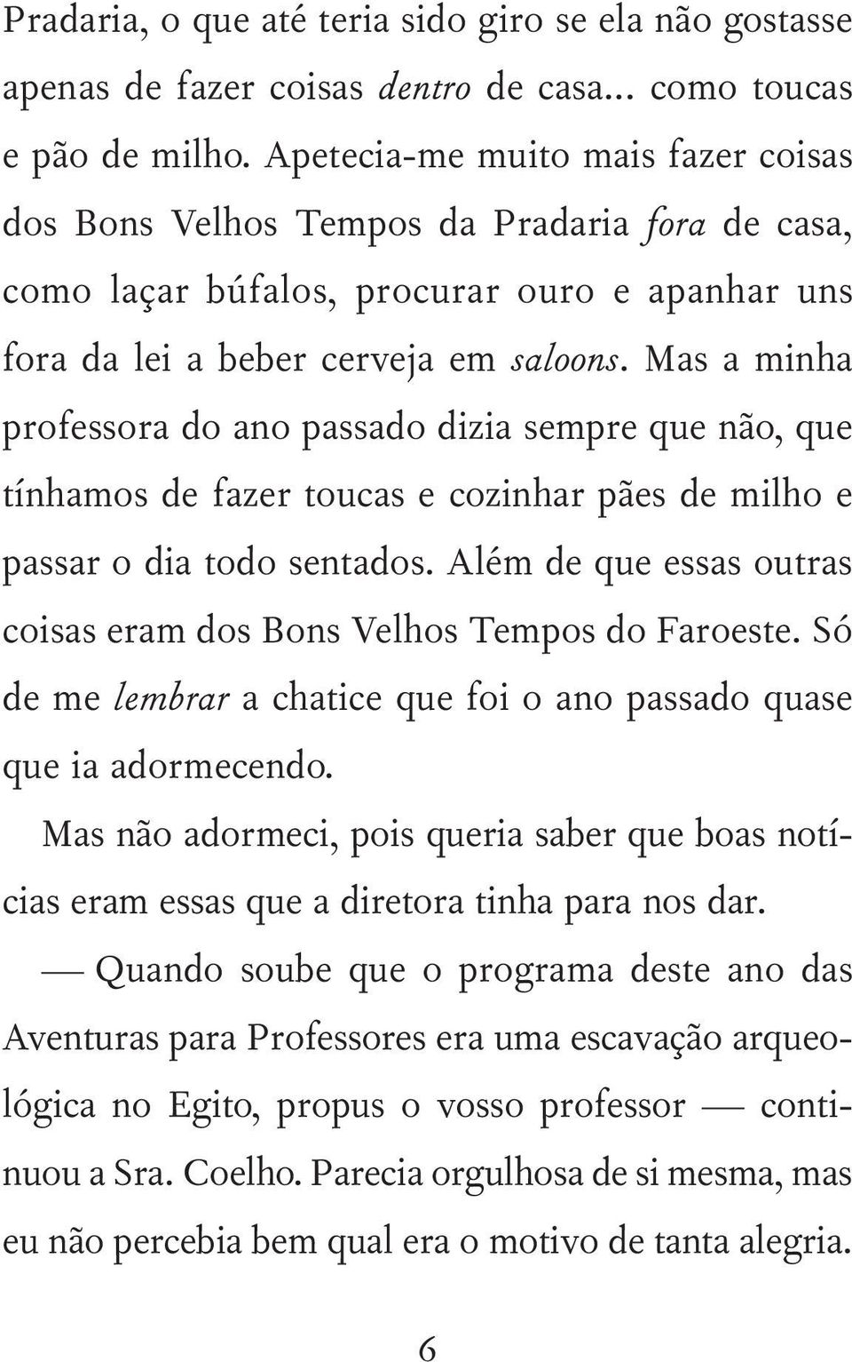 Mas a minha professora do ano passado dizia sempre que não, que tínhamos de fazer toucas e cozinhar pães de milho e passar o dia todo sentados.