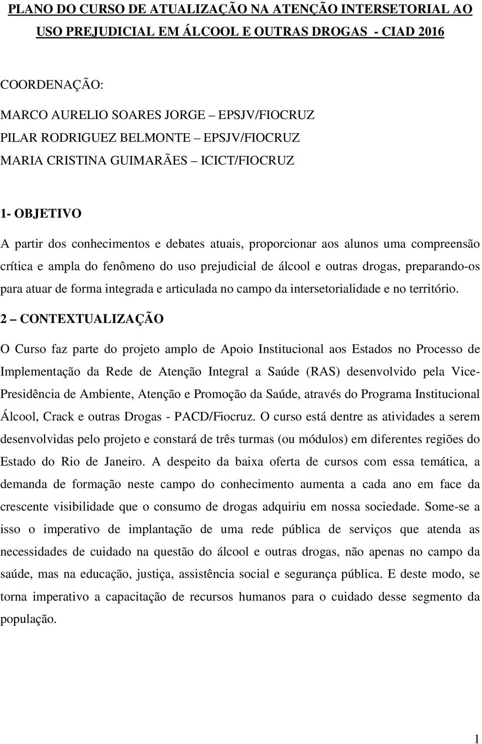 álcool e outras drogas, preparando-os para atuar de forma integrada e articulada no campo da intersetorialidade e no território.