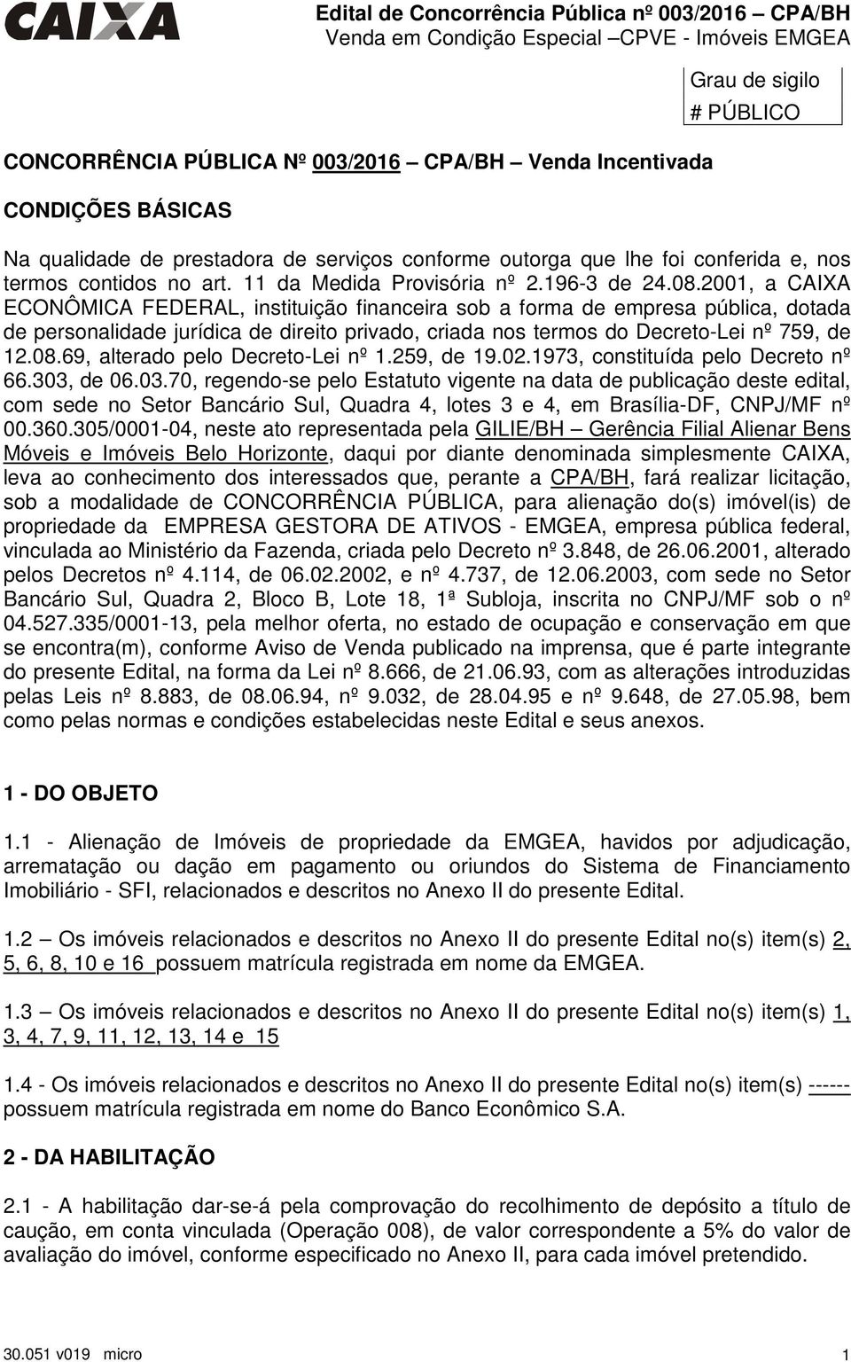 2001, a CAIXA ECONÔMICA FEDERAL, instituição financeira sob a forma de empresa pública, dotada de personalidade jurídica de direito privado, criada nos termos do Decreto-Lei nº 759, de 12.08.