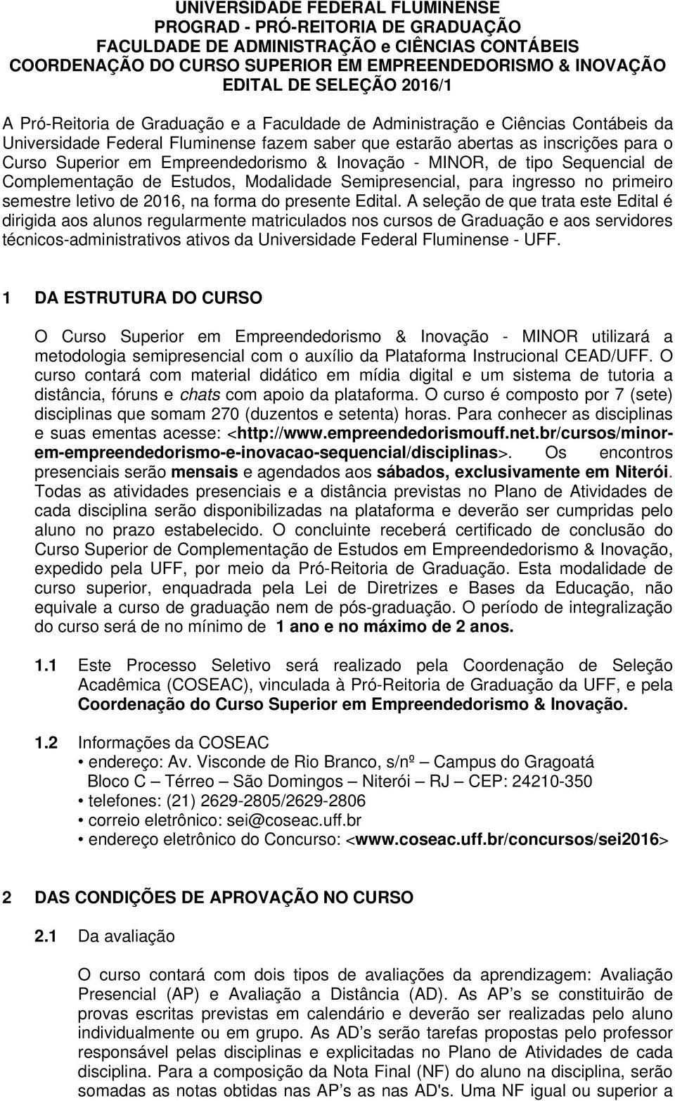 Empreendedorismo & Inovação - MINOR, de tipo Sequencial de Complementação de Estudos, Modalidade Semipresencial, para ingresso no primeiro semestre letivo de 2016, na forma do presente Edital.