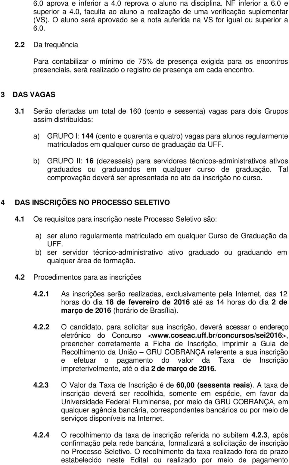 2 Da frequência Para contabilizar o mínimo de 75% de presença exigida para os encontros presenciais, será realizado o registro de presença em cada encontro. 3 DAS VAGAS 3.