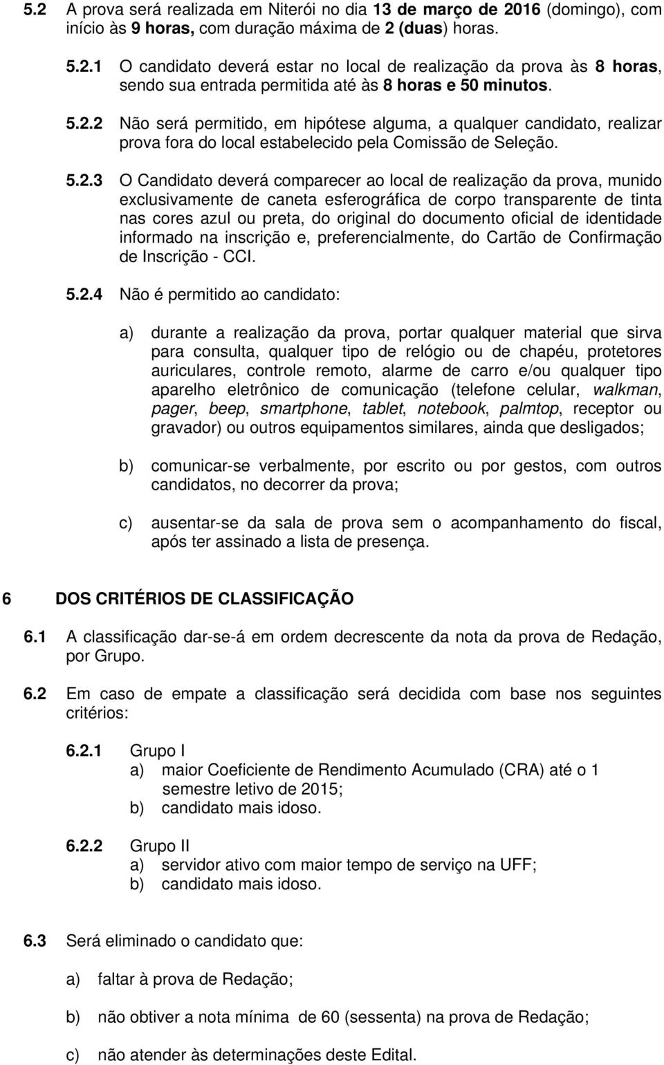 prova, munido exclusivamente de caneta esferográfica de corpo transparente de tinta nas cores azul ou preta, do original do documento oficial de identidade informado na inscrição e,