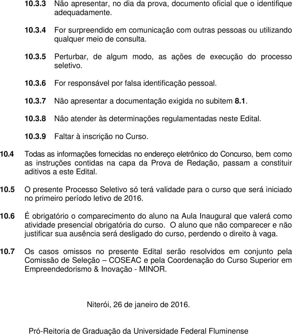 10.4 Todas as informações fornecidas no endereço eletrônico do Concurso, bem como as instruções contidas na capa da Prova de Redação, passam a constituir aditivos a este Edital. 10.