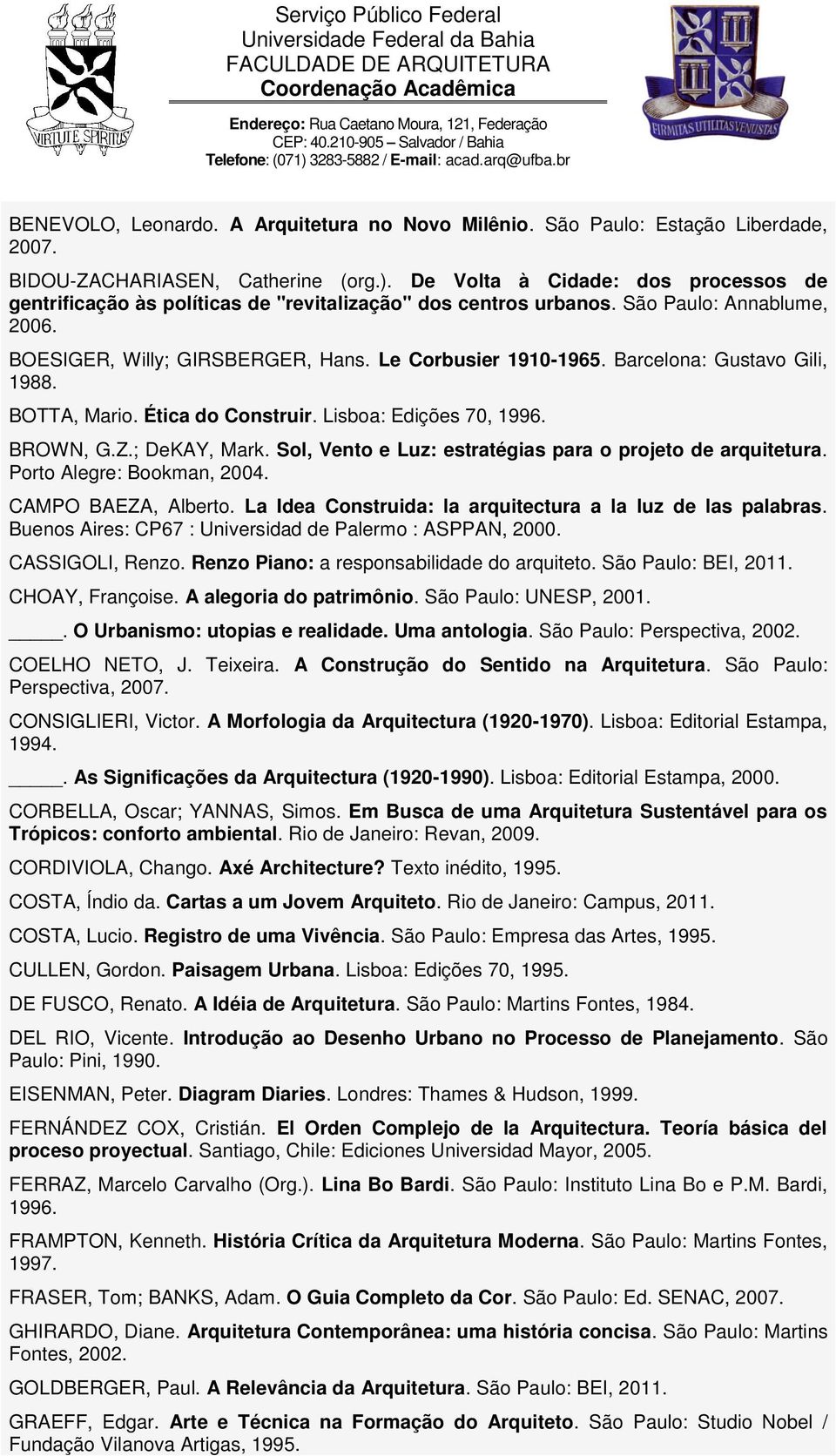Barcelona: Gustavo Gili, 1988. BOTTA, Mario. Ética do Construir. Lisboa: Edições 70, 1996. BROWN, G.Z.; DeKAY, Mark. Sol, Vento e Luz: estratégias para o projeto de arquitetura.