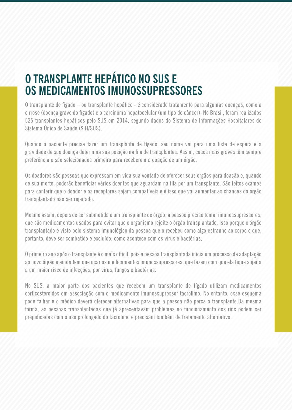 No Brasil, foram realizados 525 transplantes hepáticos pelo SUS em 2014, segundo dados do Sistema de Informações Hospitalares do Sistema Único de Saúde (SIH/SUS).