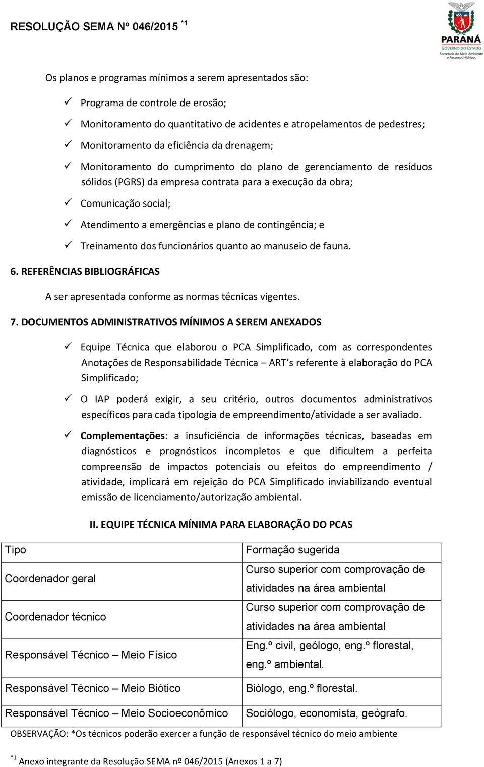 contingência; e Treinamento dos funcionários quanto ao manuseio de fauna. 6. REFERÊNCIAS BIBLIOGRÁFICAS A ser apresentada conforme as normas técnicas vigentes. 7.