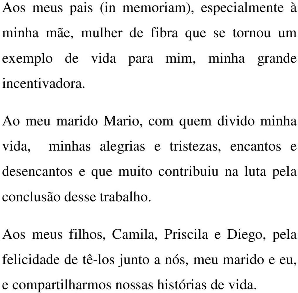 Ao meu marido Mario, com quem divido minha vida, minhas alegrias e tristezas, encantos e desencantos e que