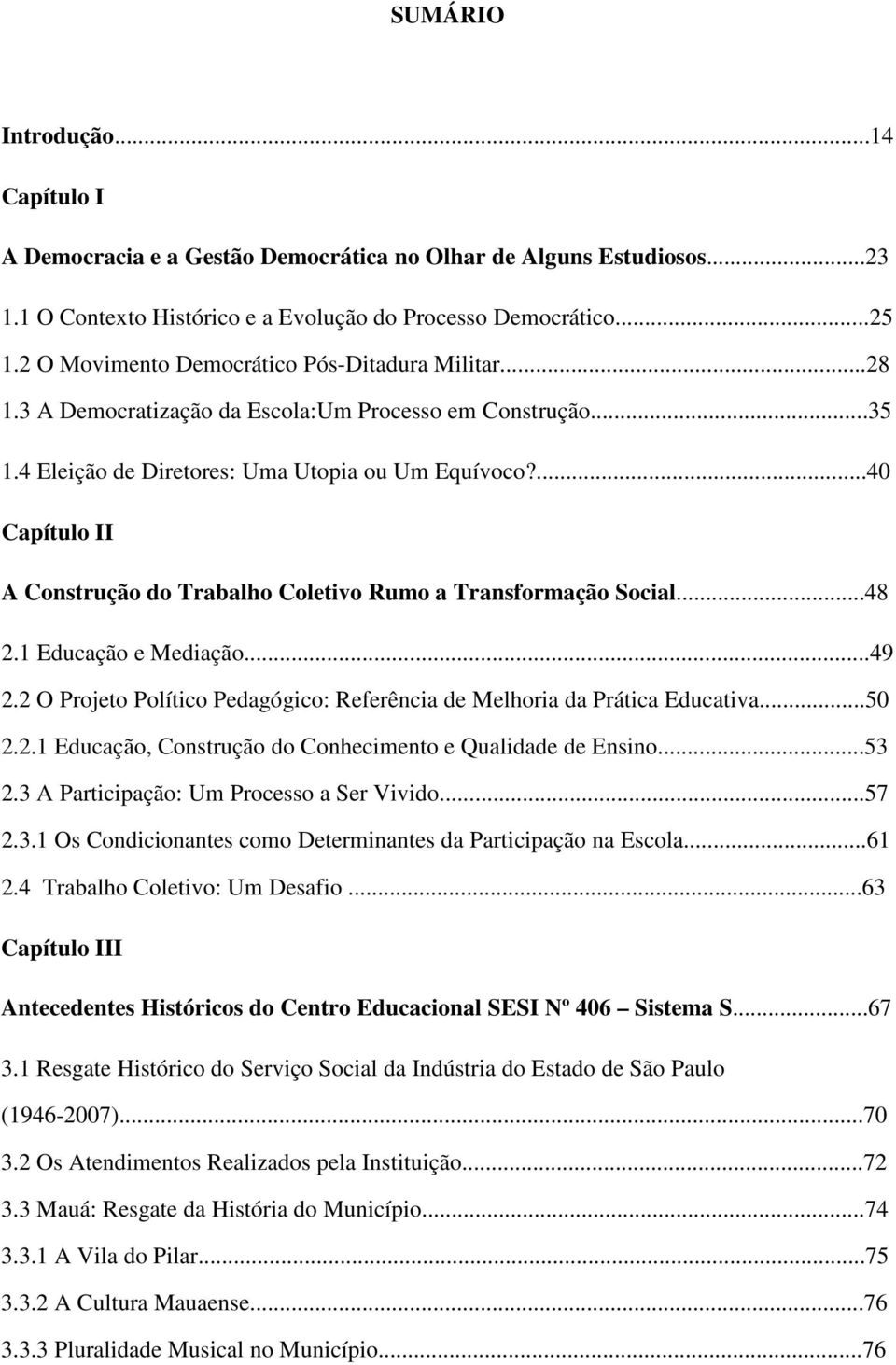 ...40 Capítulo II A Construção do Trabalho Coletivo Rumo a Transformação Social...48 2.1 Educação e Mediação...49 2.2 O Projeto Político Pedagógico: Referência de Melhoria da Prática Educativa...50 2.