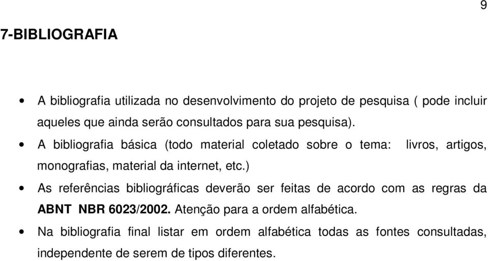 A bibliografia básica (todo material coletado sobre o tema: livros, artigos, monografias, material da internet, etc.