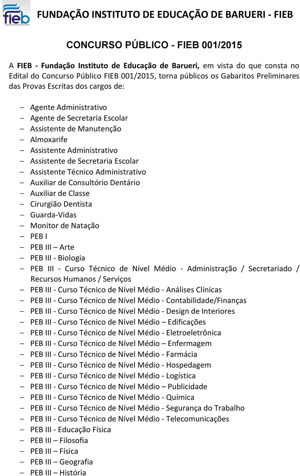 Consultório Dentário Auxiliar de Classe Cirurgião Dentista Guarda-Vidas Monitor de Natação PEB I PEB III Arte PEB III - Biologia PEB III - Curso Técnico de Nível Médio - Administração / Secretariado