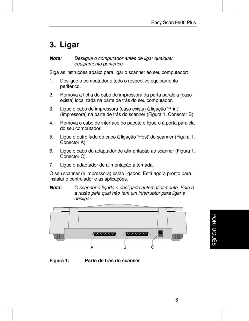 Ligue o cabo de impressora (caso exista) à ligação 'Print' (Impressora) na parte de trás do scanner (Figura 1, Conector B). 4.