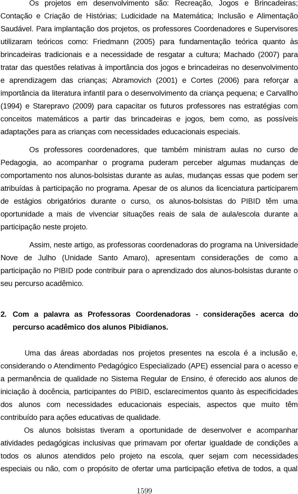 resgatar a cultura; Machado (2007) para tratar das questões relativas à importância dos jogos e brincadeiras no desenvolvimento e aprendizagem das crianças; Abramovich (2001) e Cortes (2006) para