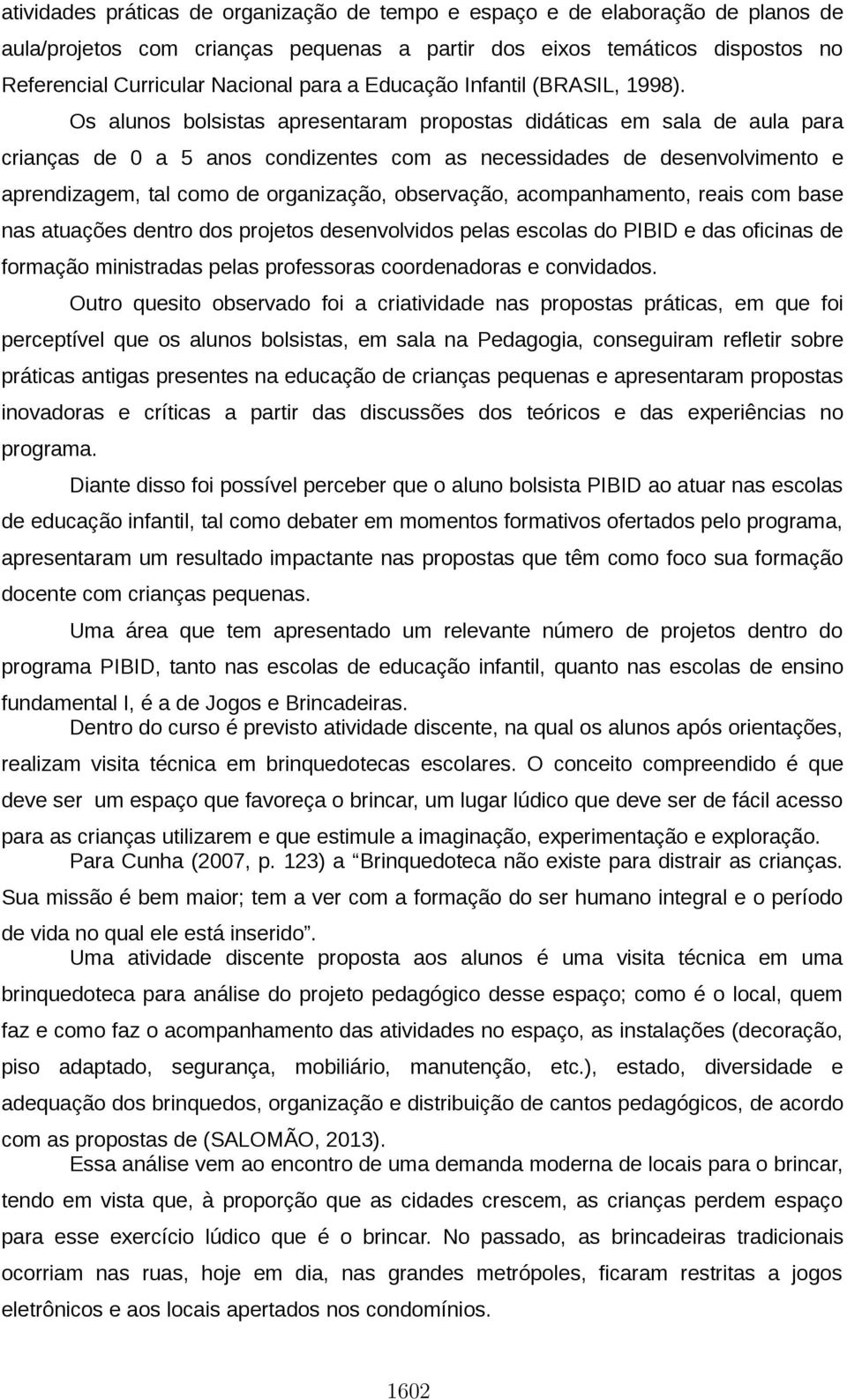 Os alunos bolsistas apresentaram propostas didáticas em sala de aula para crianças de 0 a 5 anos condizentes com as necessidades de desenvolvimento e aprendizagem, tal como de organização,