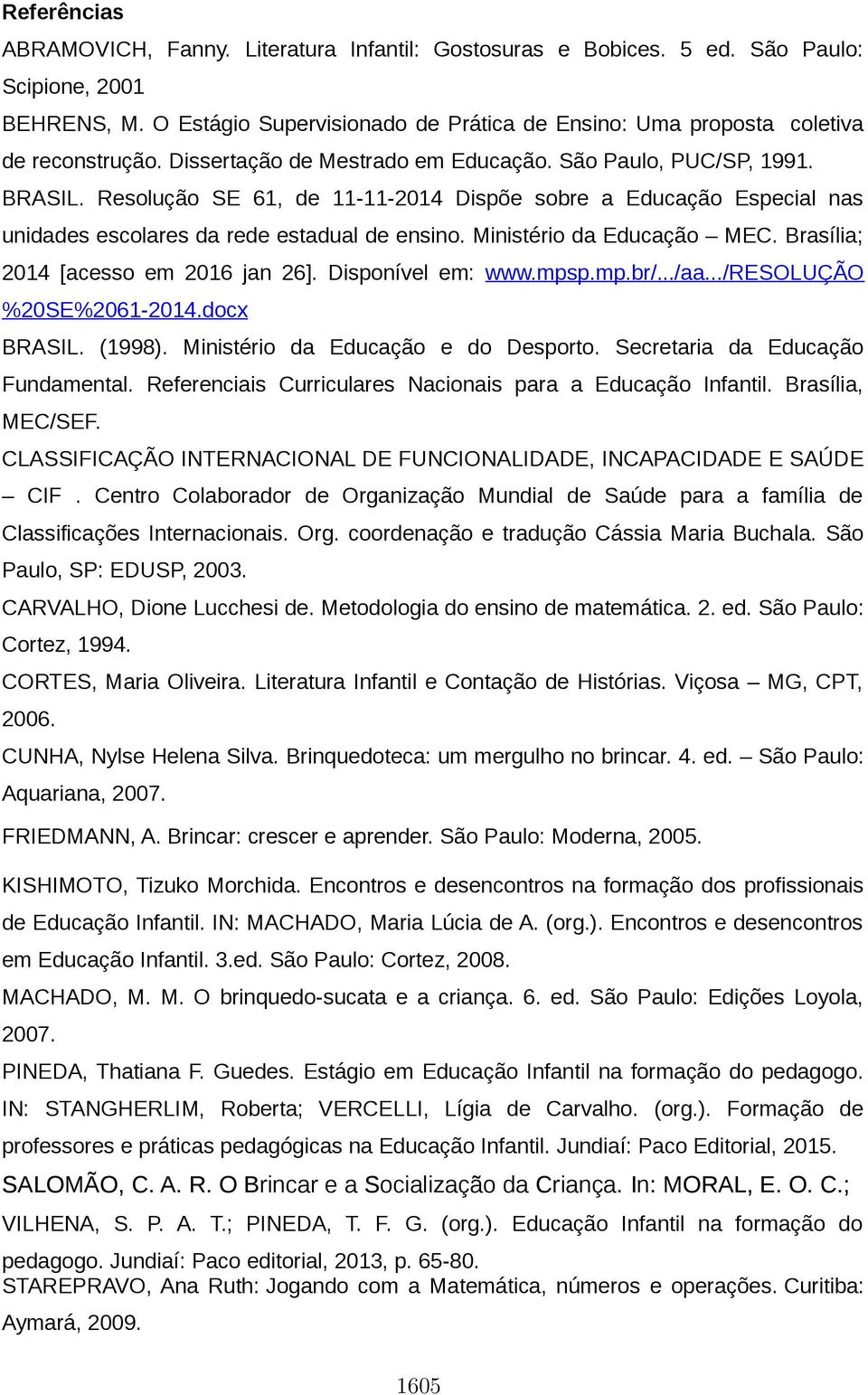 Resolução SE 61, de 11-11-2014 Dispõe sobre a Educação Especial nas unidades escolares da rede estadual de ensino. Ministério da Educação MEC. Brasília; 2014 [acesso em 2016 jan 26].