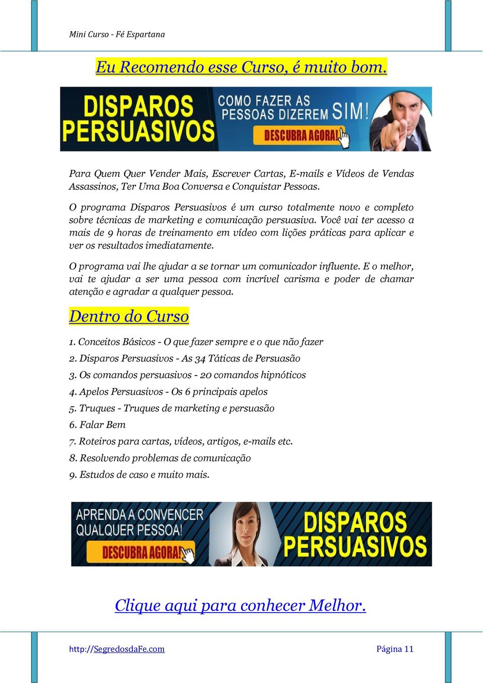 Você vai ter acesso a mais de 9 horas de treinamento em vídeo com lições práticas para aplicar e ver os resultados imediatamente. O programa vai lhe ajudar a se tornar um comunicador influente.