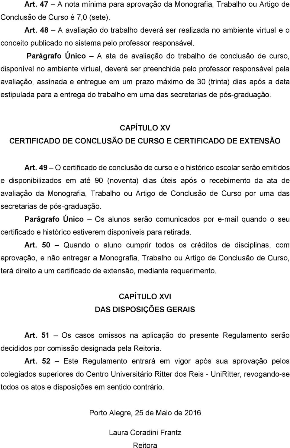 máximo de 30 (trinta) dias após a data estipulada para a entrega do trabalho em uma das secretarias de pós-graduação. CAPÍTULO XV CERTIFICADO DE CONCLUSÃO DE CURSO E CERTIFICADO DE EXTENSÃO Art.