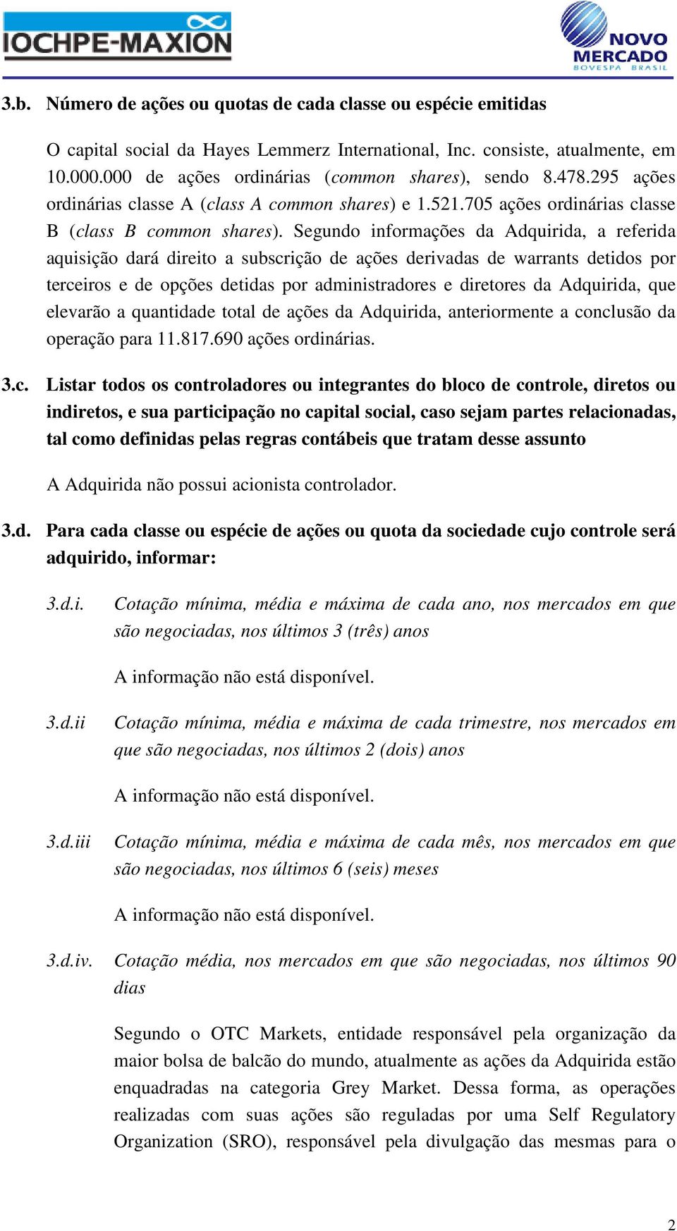 Segundo informações da Adquirida, a referida aquisição dará direito a subscrição de ações derivadas de warrants detidos por terceiros e de opções detidas por administradores e diretores da Adquirida,