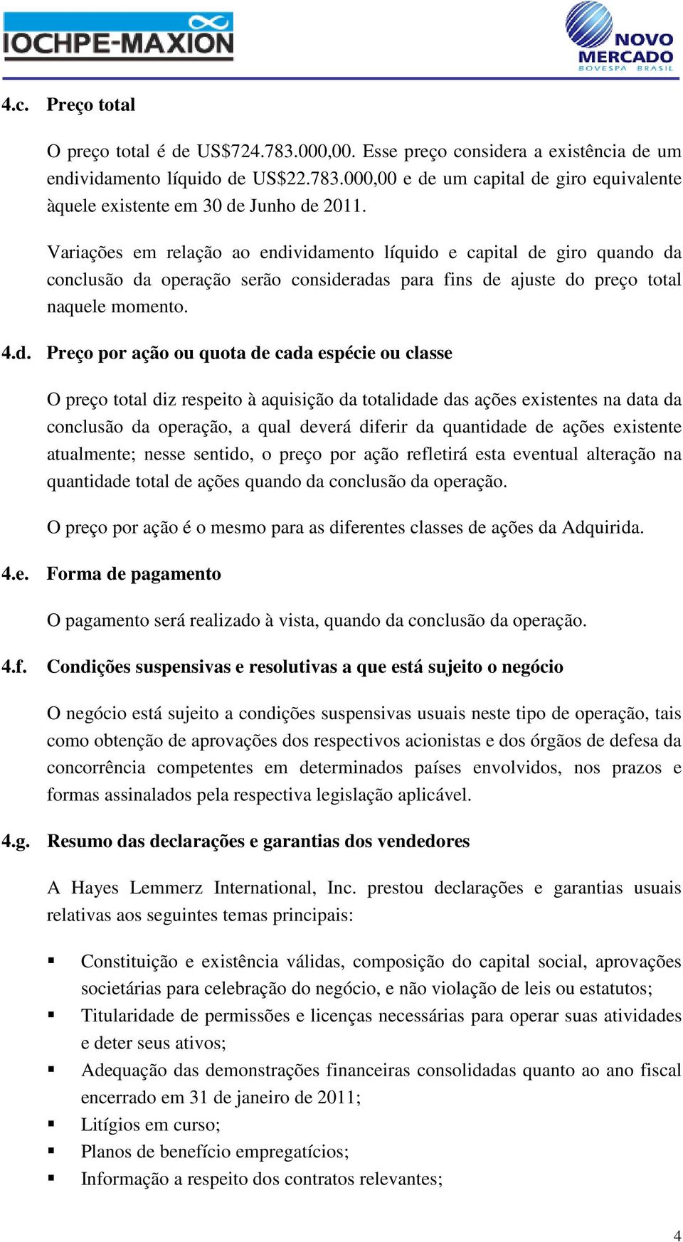 vidamento líquido e capital de giro quando da conclusão da operação serão consideradas para fins de ajuste do preço total naquele momento. 4.d. Preço por ação ou quota de cada espécie ou classe O