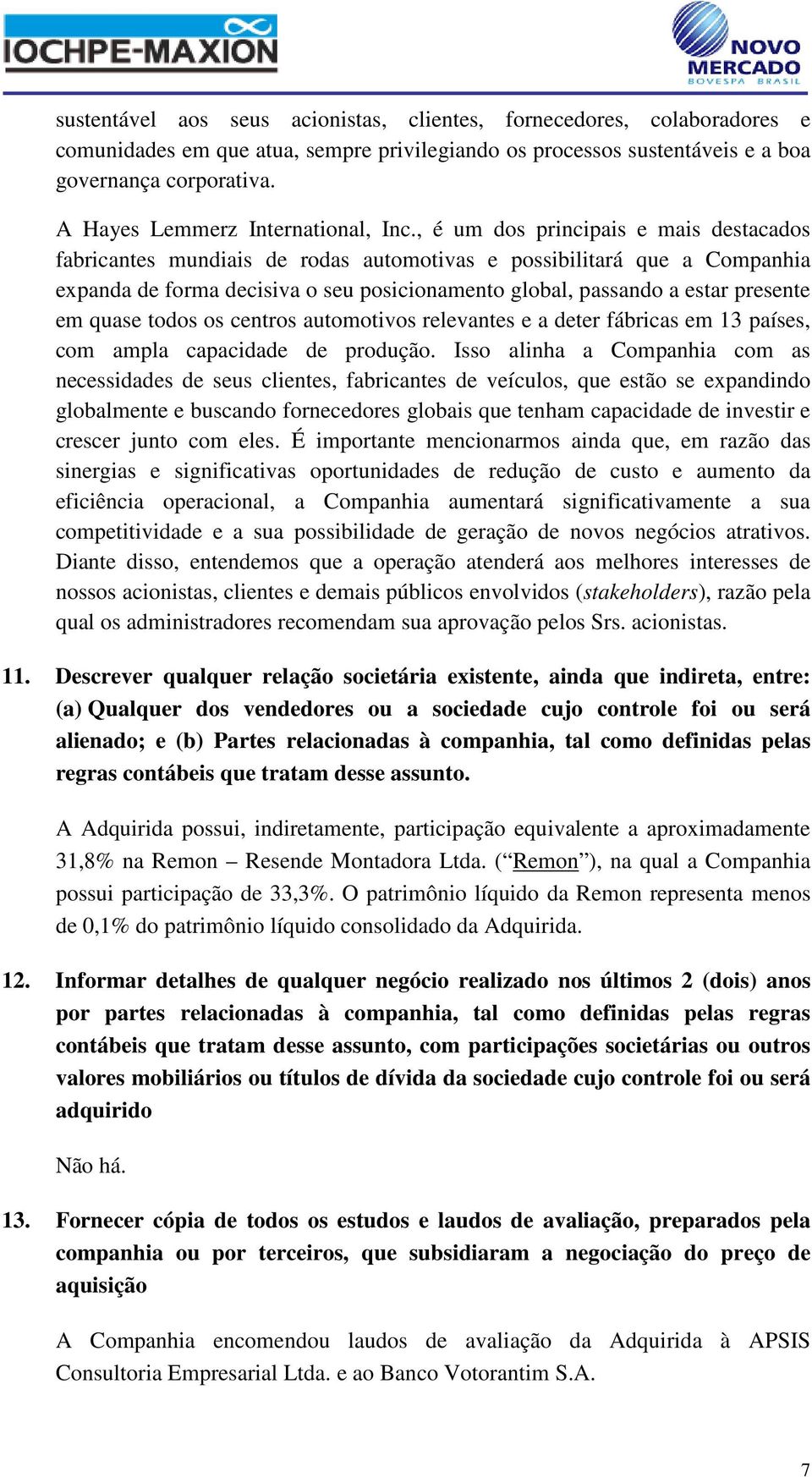 , é um dos principais e mais destacados fabricantes mundiais de rodas automotivas e possibilitará que a Companhia expanda de forma decisiva o seu posicionamento global, passando a estar presente em