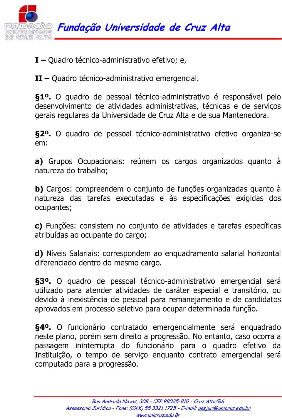 2º. O quadro de pessoal técnico-administrativo efetivo organiza-se em: a) Grupos Ocupacionais: reúnem os cargos organizados quanto à natureza do trabalho; b) Cargos: compreendem o conjunto de funções